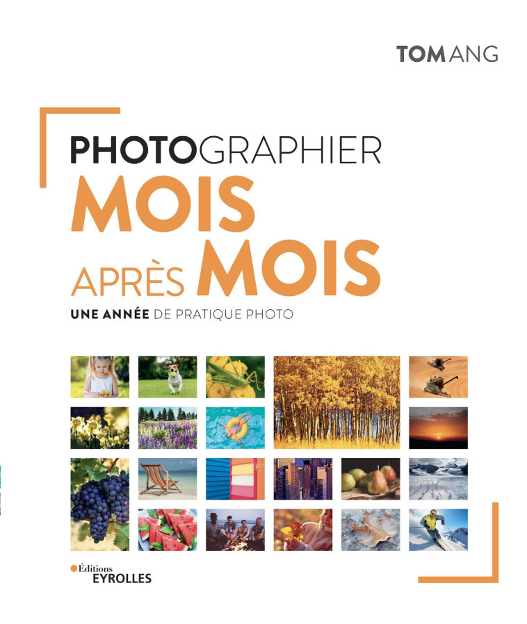 PHOTOGRAPHIER MOIS APRES MOIS - UNE ANNEE DE PRATIQUE PHOTO - ANG TOM - EYROLLES