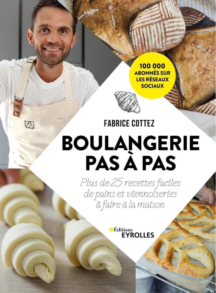 BOULANGERIE PAS A PAS - 30 RECETTES FACILES DE PAINS ET VIENNOISERIES A FAIRE A LA MAISON - COTTEZ FABRICE - EYROLLES