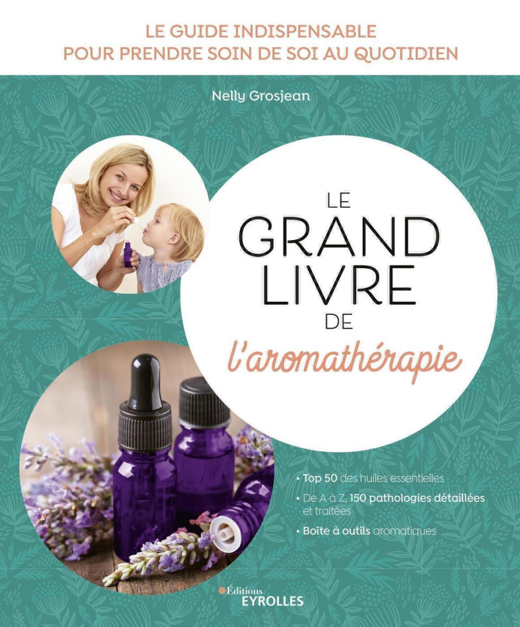 LE GRAND LIVRE DE L'AROMATHERAPIE - LE GUID E INDISPENSABLE POUR PRENDRE SOIN DE SOI AU - GROSJEAN NELLY - EYROLLES