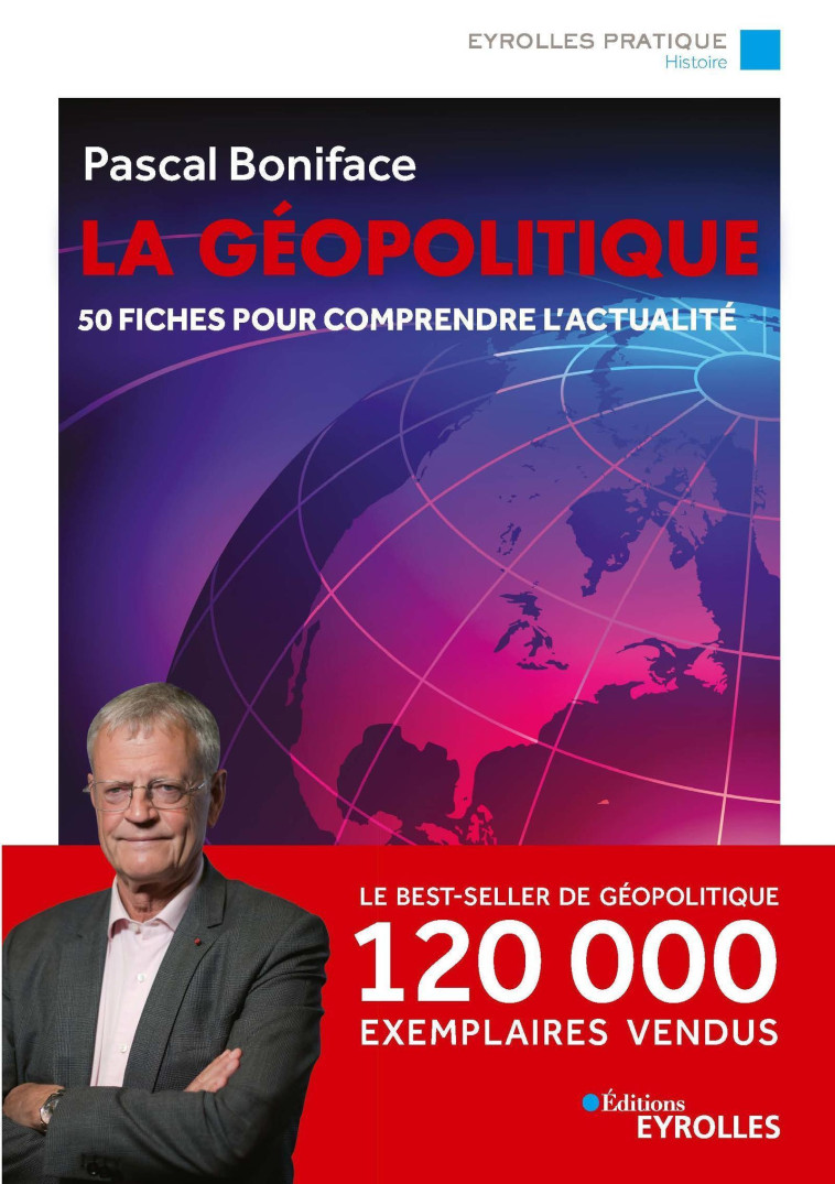 LA GEOPOLITIQUE/NOUVELLE EDITION MISE A JOUR - 50 FICHES POUR COMPRENDRE L'ACTUALITE/100 000 EXEMPLA - BONIFACE PASCAL - EYROLLES