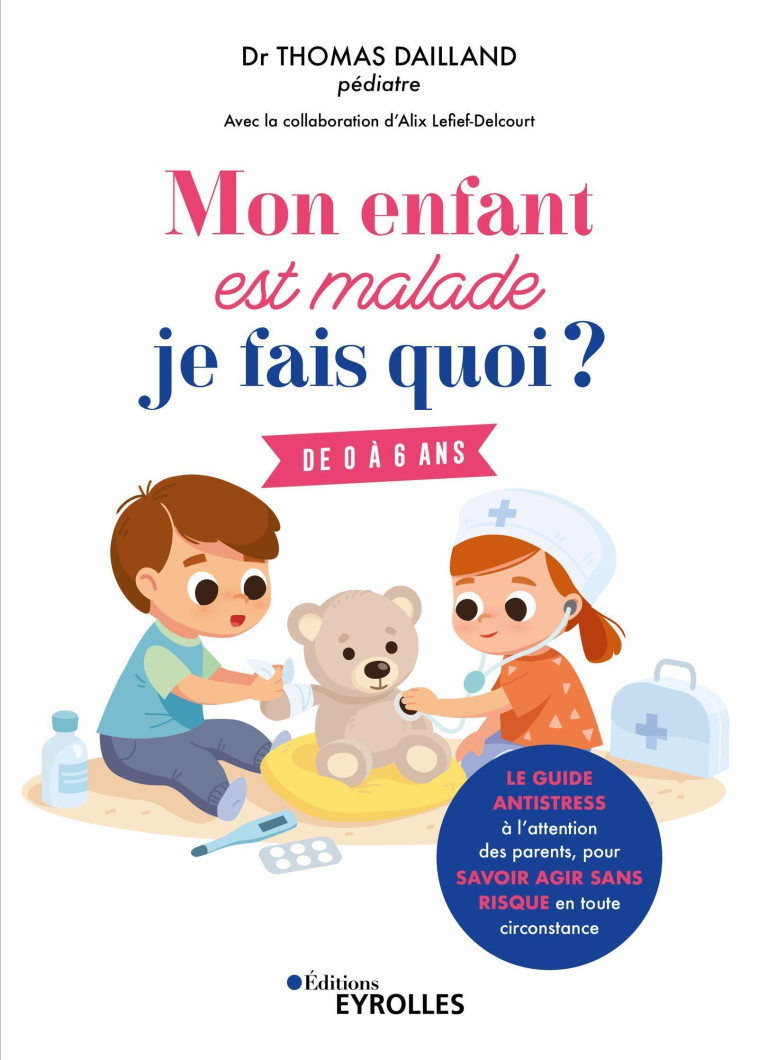 MON ENFANT EST MALADE, JE FAIS QUOI ? - DE 0 A 6 ANS / LE GUIDE ANTISTRESS A L'ATTENTI - DAILLAND - EYROLLES