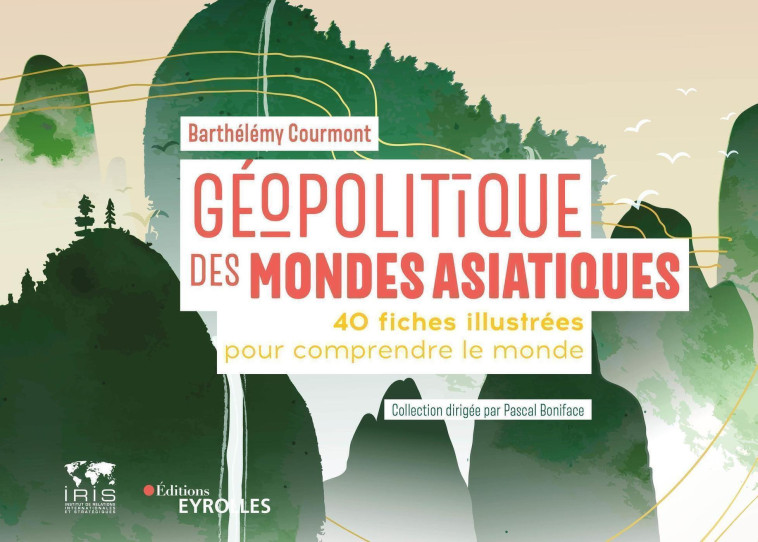 GEOPOLITIQUE DES MONDES ASIATIQUES - 40 FICHES POUR COMPRENDRE LE MONDE/COLLECTION DIRIGEE PAR PASCA - COURMONT BARTHELEMY - EYROLLES