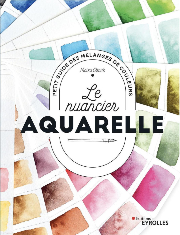 LE NUANCIER AQUARELLE - PETIT GUIDE DES MELANGES DE COULEURS - CLINCH MOIRA - EYROLLES