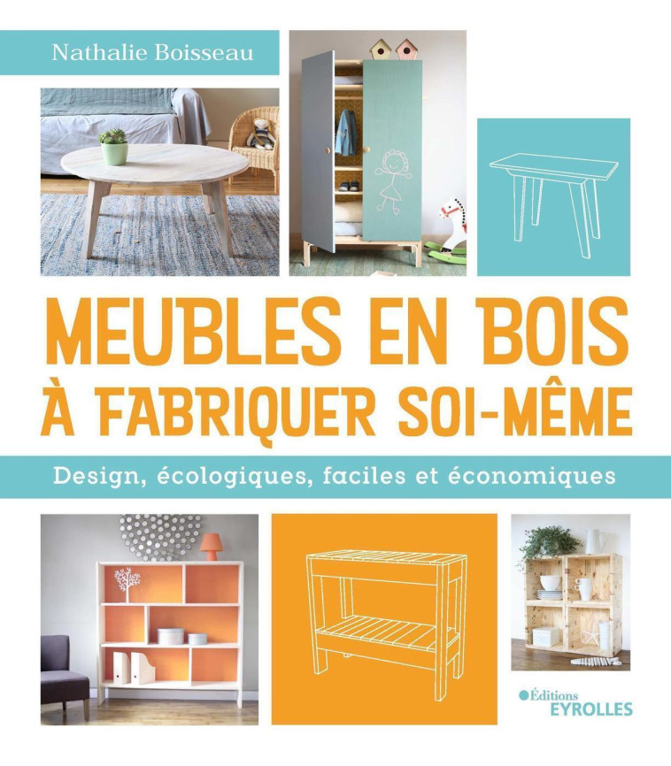 MEUBLES EN BOIS A FABRIQUER SOI-MEME - DESIGN, ECOLOGIQUES, FACILES ET ECONOMIQUES - BOISSEAU NATHALIE - EYROLLES