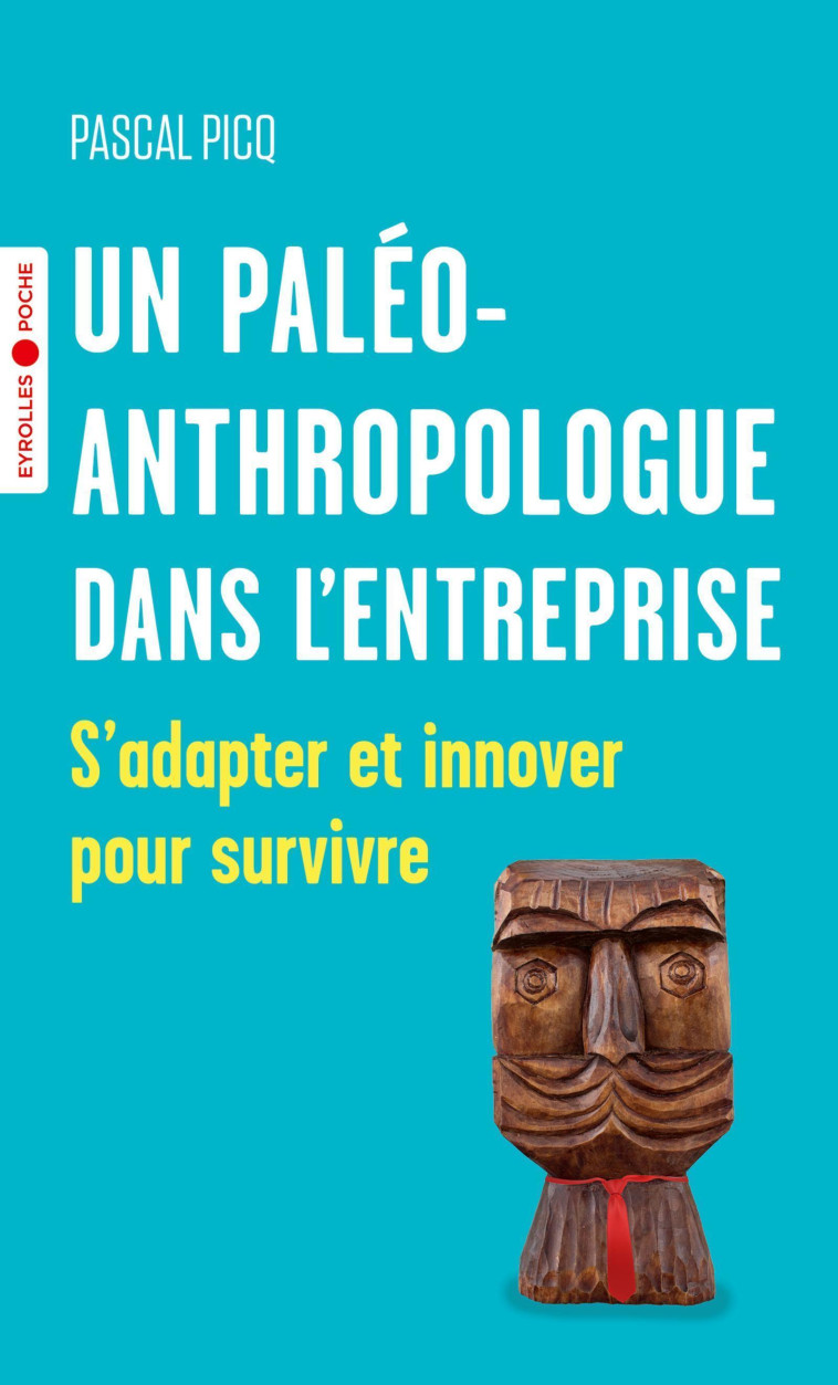 UN PALEOANTHROPOLOGUE DANS L'ENTREPRISE - S'ADAPTER ET INNOVER POUR SURVIVRE - PICQ PASCAL - EYROLLES