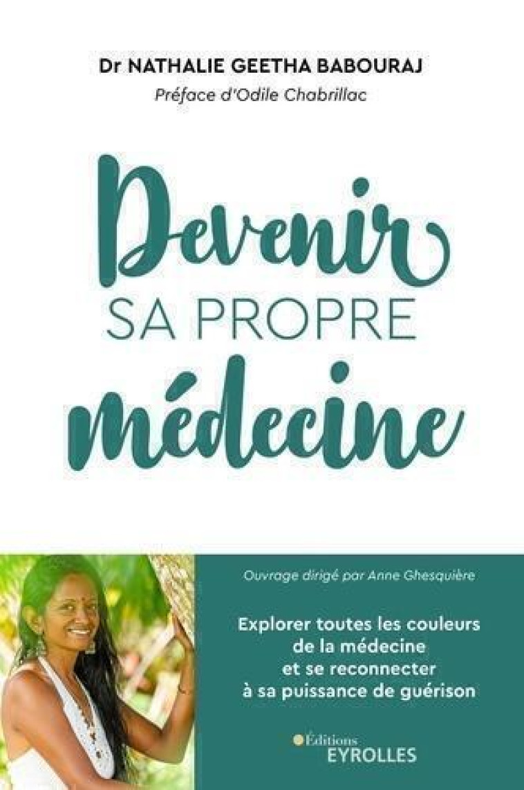 DEVENIR SA PROPRE MEDECINE - EXPLORER TOUTES LES COULEURS DE LA MEDECINE ET SE RECONNECTER A SA PUIS - GEETHA BABOURAJ N. - EYROLLES