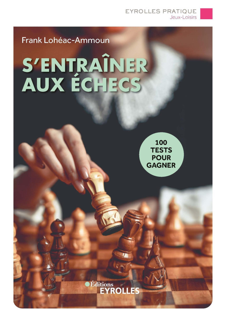 S'ENTRAINER AUX ECHECS - 100 TESTS POUR GAGNER - LOHEAC-AMMOUN FRANK - EYROLLES