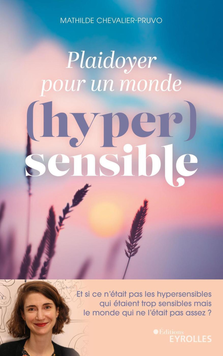 PLAIDOYER POUR UN MONDE (HYPER)SENSIBLE - ET SI CE N'ETAIT PAS LES HYPERSENSIBLES QUI ETAIENT TROP S - CHEVALIER-PRUVO M. - EYROLLES