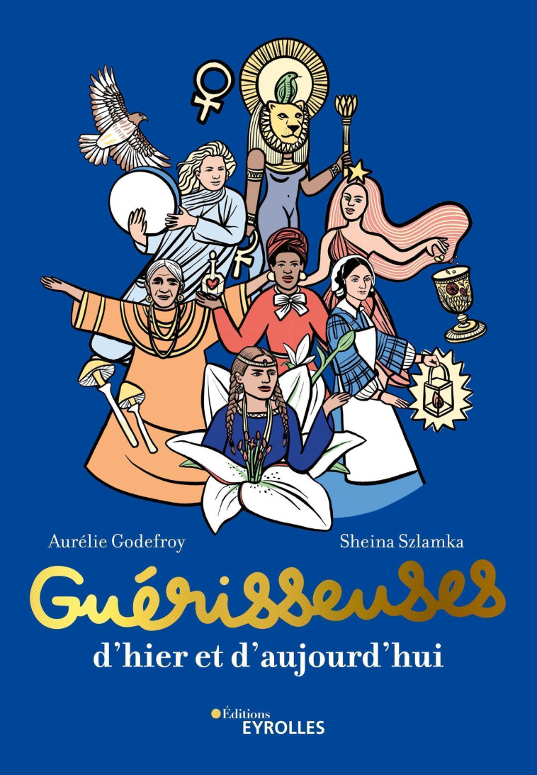 GUERISSEUSES, D'HIER ET D'AUJOURD'HUI - 50 FEMMES PUISSANTES - SZLAMKA/GODEFROY - EYROLLES