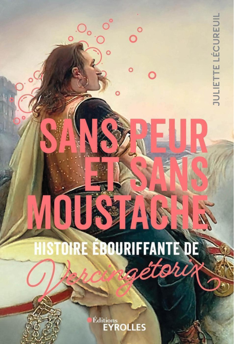 SANS PEUR ET SANS MOUSTACHE - HISTOIRE EBOURIFFANTE DE VERCINGETORIX - LECUREUIL JULIETTE - EYROLLES