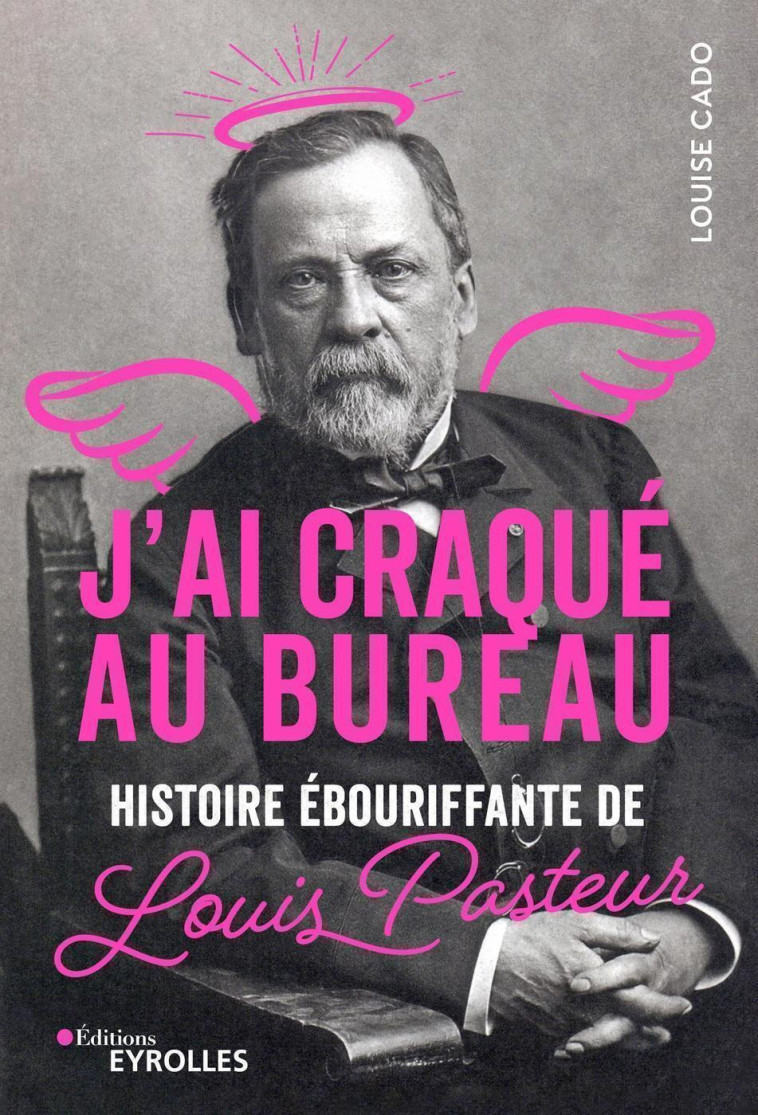 J'AI CRAQUE AU BUREAU - HISTOIRE EBOURIFFANTE DE PASTEUR - CADO LOUISE - EYROLLES