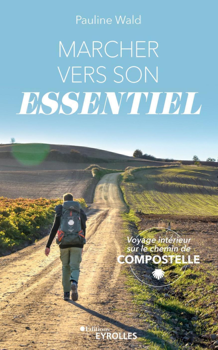 MARCHER VERS SON ESSENTIEL - VOYAGE INTERIEUR SUR LE CHEMIN DE COMPOSTELLE - WALD PAULINE - EYROLLES