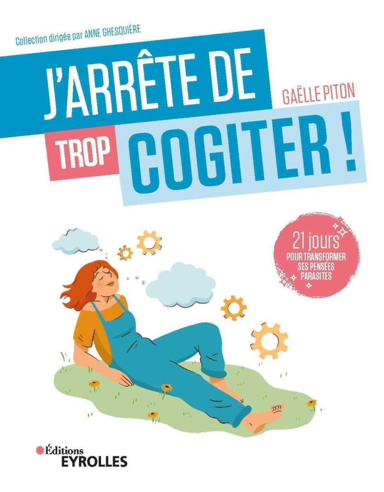 J'ARRETE DE TROP COGITER ! 21 JOURS POUR TRANSFORMER SES PENSEES PARASITES - PITON GAELLE - EYROLLES