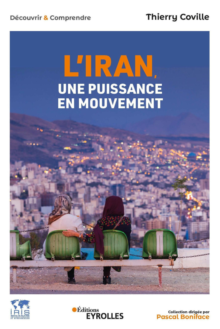 L'IRAN, UNE PUISSANCE EN MOUVEMENT - HISTOIRE, ECONOMIE, POLITIQUE, SOCIETE, INTERNATIONAL - COVILLE THIERRY - EYROLLES