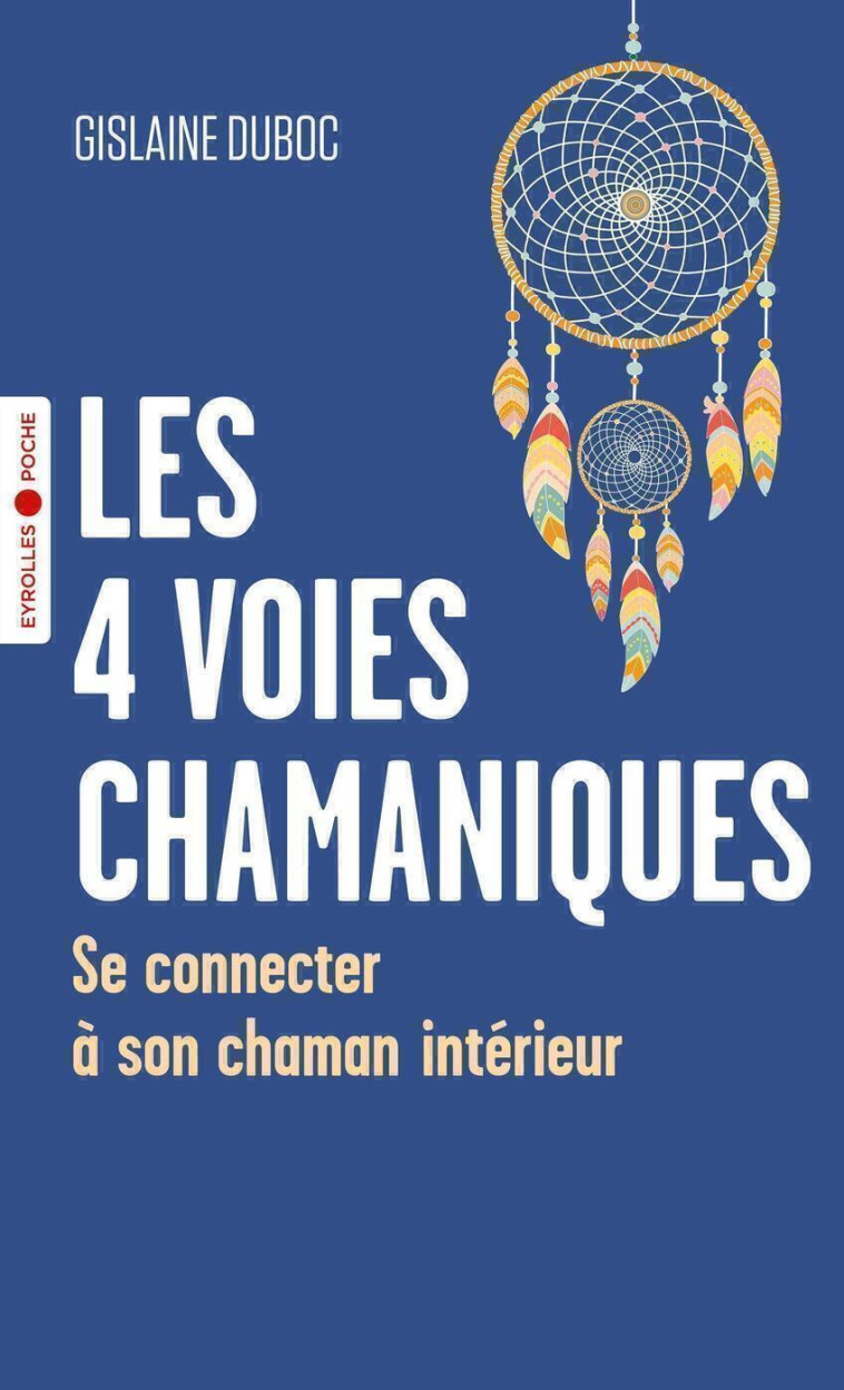 LES 4 VOIES CHAMANIQUES - SE CONNECTER A SON CHAMAN INTERIEUR - DUBOC GISLAINE - EYROLLES