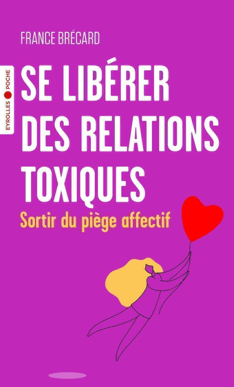 SE LIBERER DES RELATIONS TOXIQUES - SORTIR DU PIEGE AFFECTIF - BRECARD FRANCE - EYROLLES