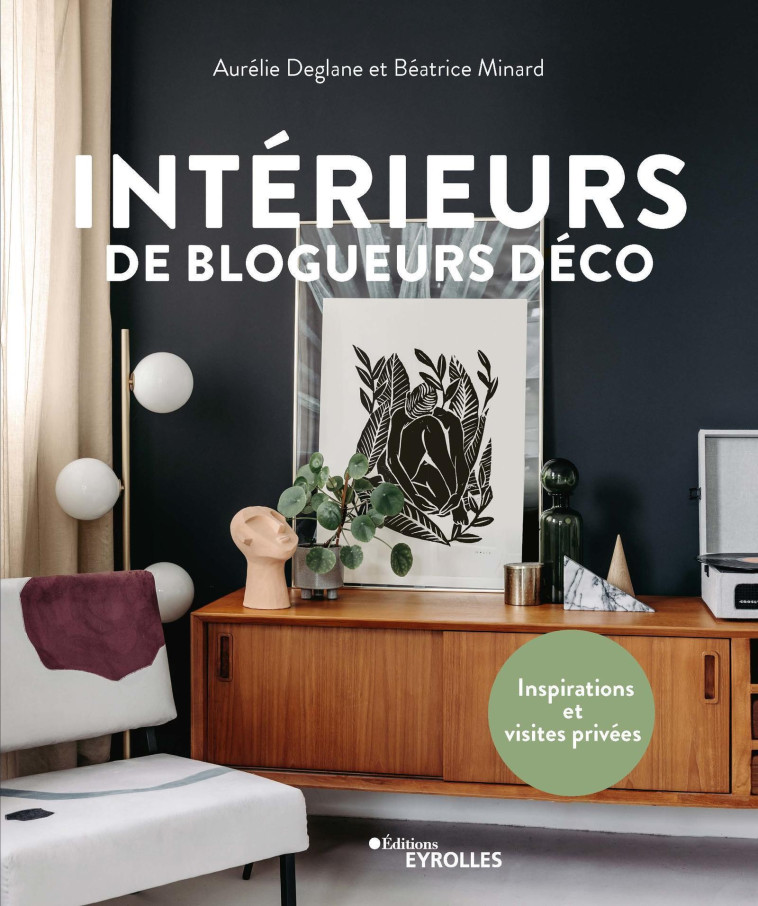 INTERIEURS DE BLOGUEURS DECO - INSPIRATIONS ET VISITES PRIVEES - MINARD/DEGLANE - EYROLLES