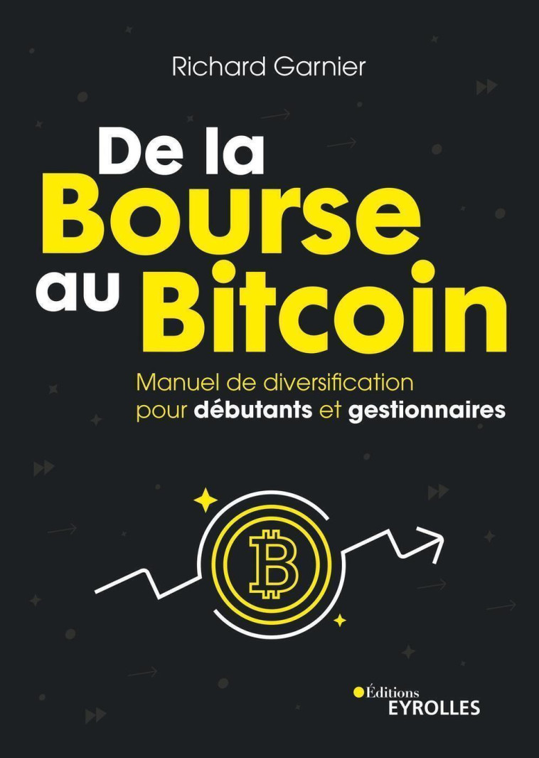 DE LA BOURSE AU BITCOIN - MANUEL DE DIVERSIFICATION POUR DEBUTANTS ET GESTIONNAIRES - GARNIER RICHARD - EYROLLES