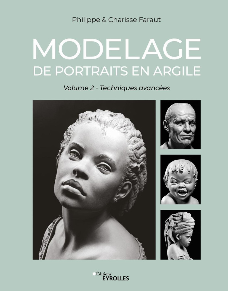 MODELAGE DE PORTRAITS EN ARGILE (VOL. 2) - TECHNIQUES AVANCEES - FARAUT - EYROLLES