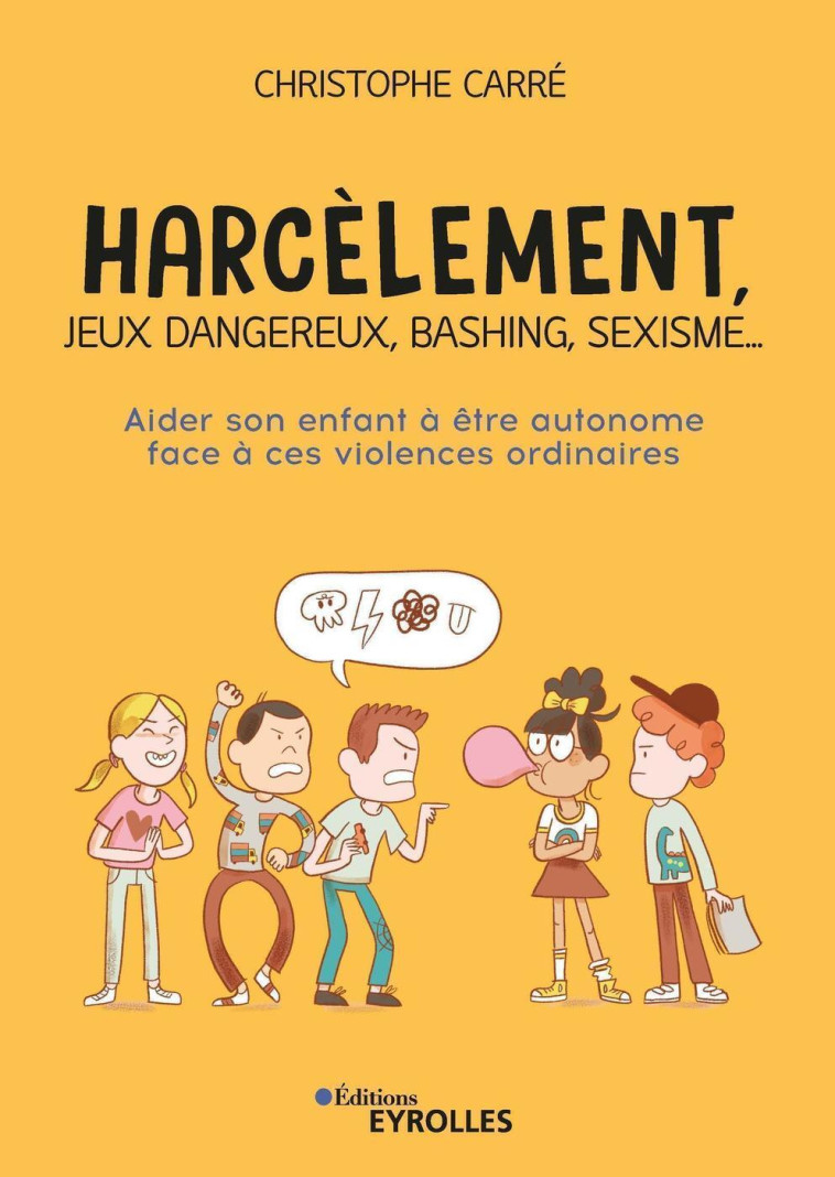 HARCELEMENT, JEUX VIDEO, BASHING, SEXISME... AIDER SON ENFANT A ETRE AUTONOME FACE A CES VIOLENCES O - CARRE CHRISTOPHE - EYROLLES