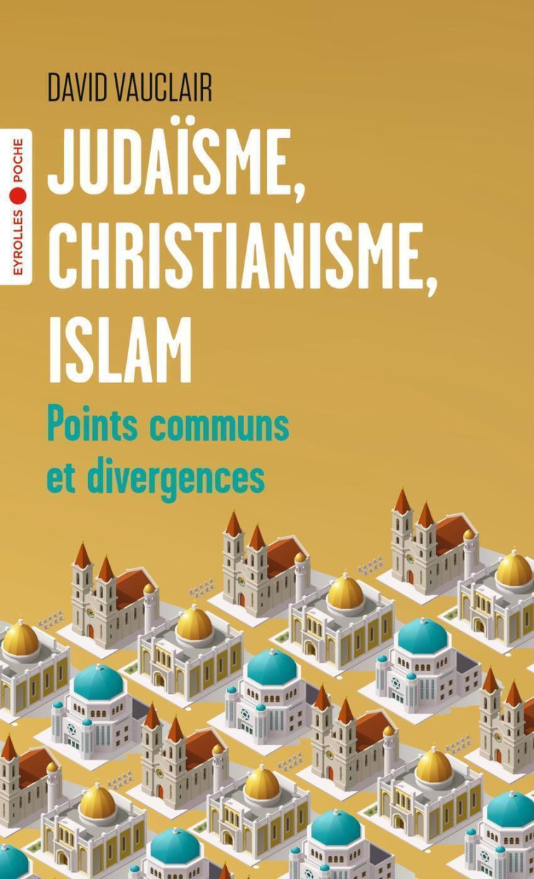 JUDAISME, CHRISTIANISME, ISLAM - POINTS COMMUNS ET DIVERGENCES/PREFACE D'ODON VALLET - VAUCLAIR DAVID - EYROLLES