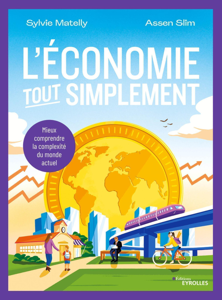 L'ECONOMIE, TOUT SIMPLEMENT - MIEUX COMPRENDRE LA COMPLEXITE DU MONDE ACTUEL - MATELLY/SLIM - EYROLLES