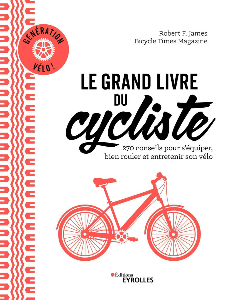 LE GRAND LIVRE DU CYCLISTE - GENERATION VELO : SAVOIR S'EQUIPER, SAVOIR ENTRETENIR, SAVOIR ROULER - JAMES/BICYLE TIMES - EYROLLES