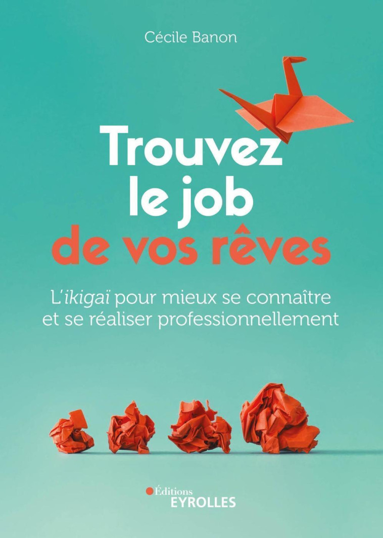 TROUVEZ LE JOB DE VOS REVES - MIEUX SE CONNAITRE AVEC L'IKIGAI POUR SE REALISER PROFESSIONNELLEMENT - BANON CECILE - EYROLLES