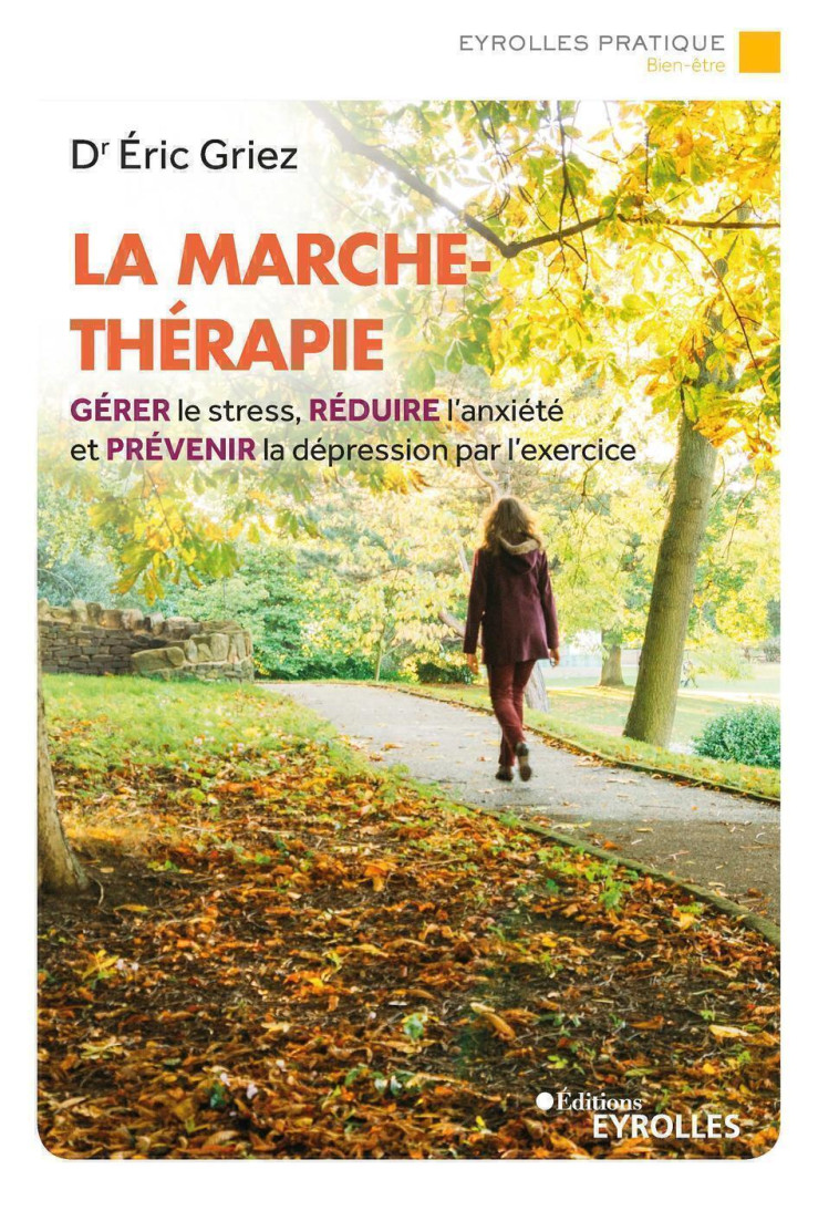 LA MARCHE THERAPEUTIQUE - GERER LE STRESS, REDUIRE L'ANXIETE ET PREVENIR LA DEPRESSION PAR L'EXERCIC - GRIEZ ERIC - EYROLLES