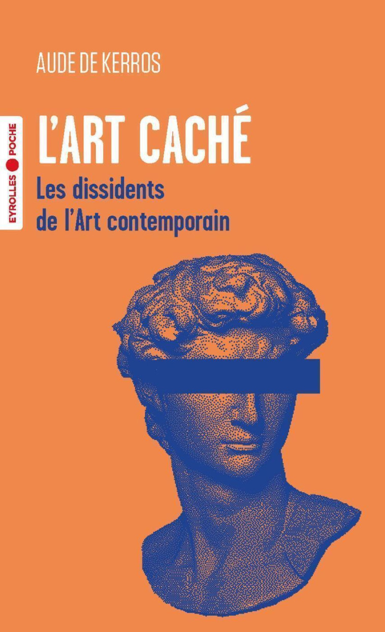 L'ART CACHE - LES DISSIDENTS DE L'ART CONTEMPORAIN - DE KERROS AUDE - EYROLLES