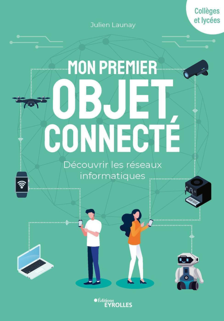 MON PREMIER OBJET CONNECTE - DECOUVRIR LES RESEAUX INFORMATIQUES - LAUNAY JULIEN - EYROLLES