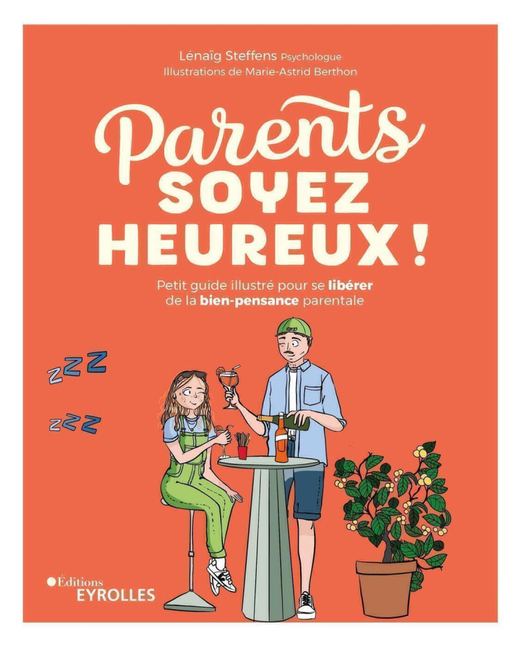 PARENTS, SOYEZ HEUREUX ! - PETIT GUIDE ILLUSTRE POUR SE LIBERER DE LA BIEN-PENSANCE PARENTALE - STEFFENS LENAIG - EYROLLES