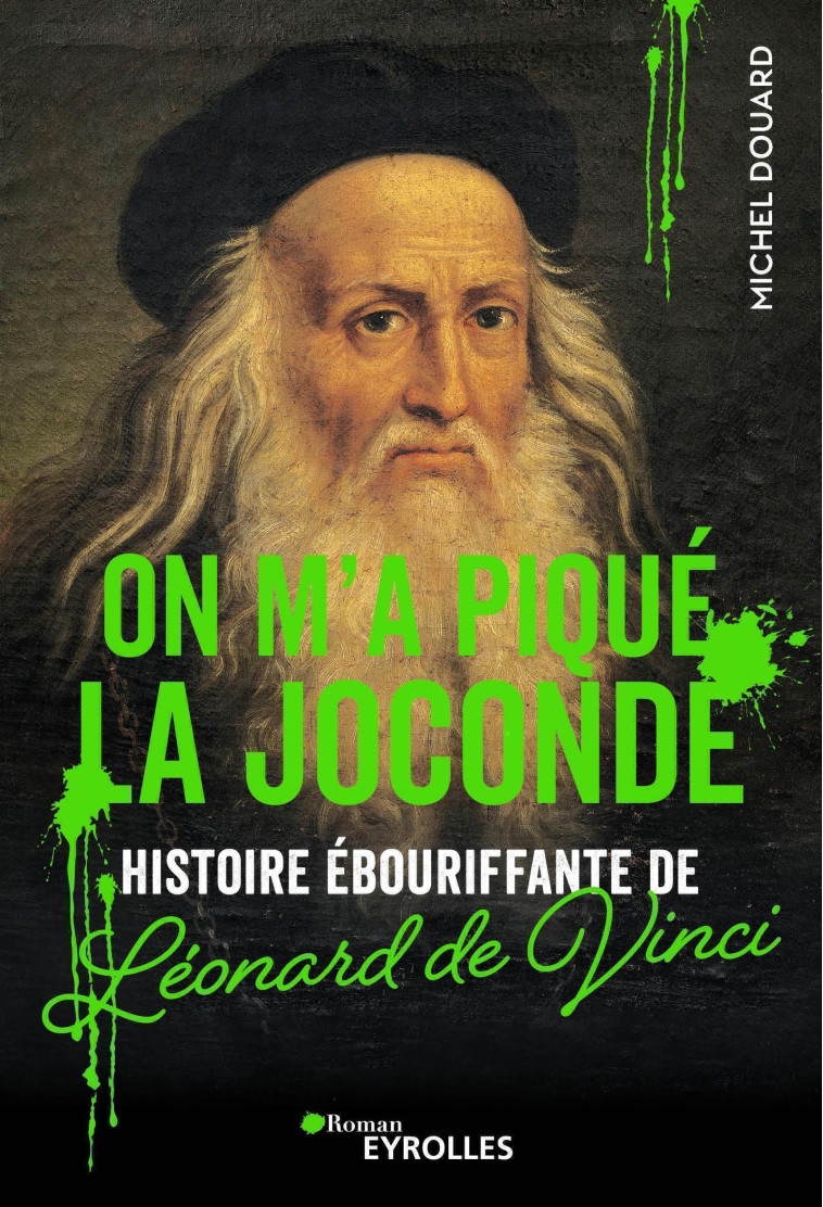 ON M'A PIQUE LA JOCONDE - HISTOIRE EBOURIFFANTE DE LEONARD DE VINCI - DOUARD MICHEL - EYROLLES