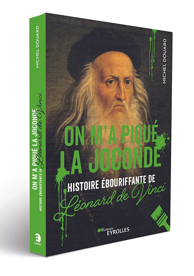 ON M'A PIQUE LA JOCONDE - HISTOIRE EBOURIFFANTE DE LEONARD DE VINCI - DOUARD MICHEL - EYROLLES