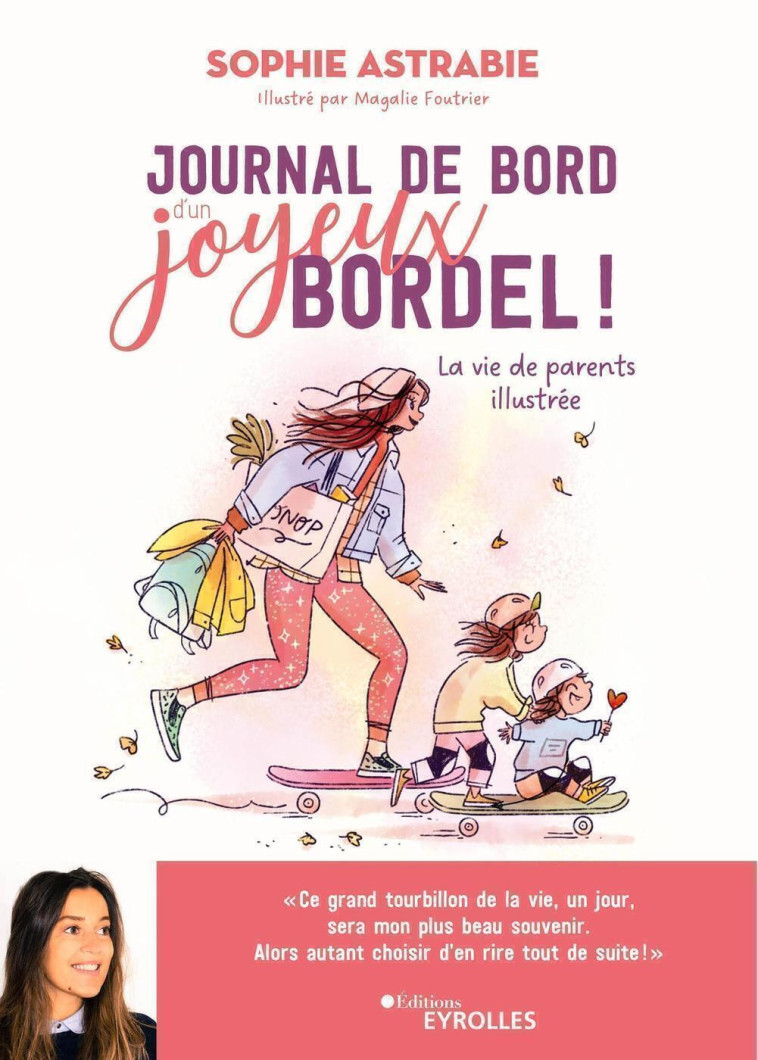 JOURNAL DE BORD D'UN JOYEUX BORDEL ! - LA VIE DE PARENTS ILLUSTREE - ASTRABIE SOPHIE - EYROLLES