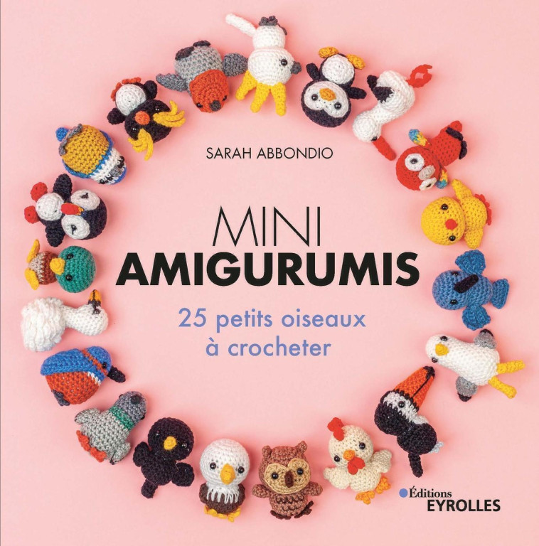 MINI AMIGURUMIS : 25 PETITS OISEAUX A CROCHETER - ABBONDIO SARAH - EYROLLES