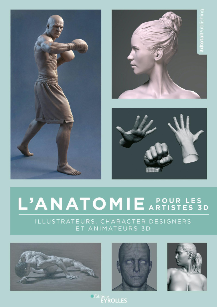 L'ANATOMIE POUR LES ARTISTES 3D - ILLUSTRATEURS, CHARACTER DESIGNERS ET ANIMATEURS 3D - 3DTOTAL PUBLISHING - EYROLLES