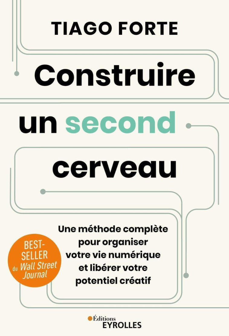 CONSTRUIRE UN SECOND CERVEAU - UNE METHODE COMPLETE POUR ORGANISER VOTRE VIE NUMERIQUE ET LIBERER VOTRE POTENTIEL CREATIF - FORTE TIAGO - EYROLLES