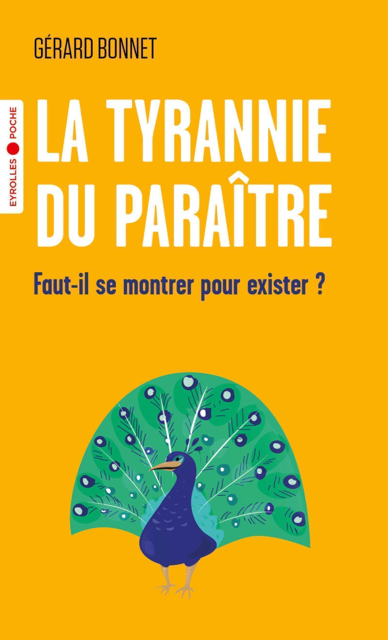 LA TYRANNIE DU PARAITRE - FAUT-IL SE MONTRER POUR EXISTER ? - BONNET GERARD - EYROLLES