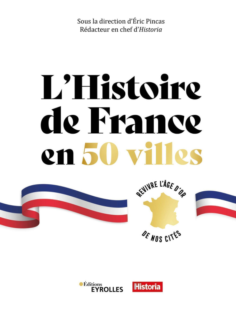 L'HISTOIRE DE FRANCE EN 50 VILLES - REVIVRE L'AGE D'OR DE NOS CITES - PINCAS ERIC - EYROLLES