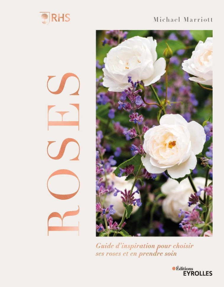 ROSES - GUIDE D'INSPIRATION POUR CHOISIR SES ROSES ET EN PRENDRE SOIN - MARRIOTT MICHAEL - EYROLLES