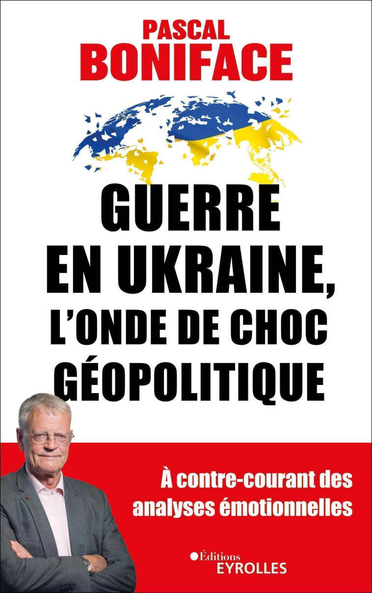 GUERRE EN UKRAINE, L'ONDE DE CHOC GEOPOLITIQUE - BONIFACE PASCAL - EYROLLES