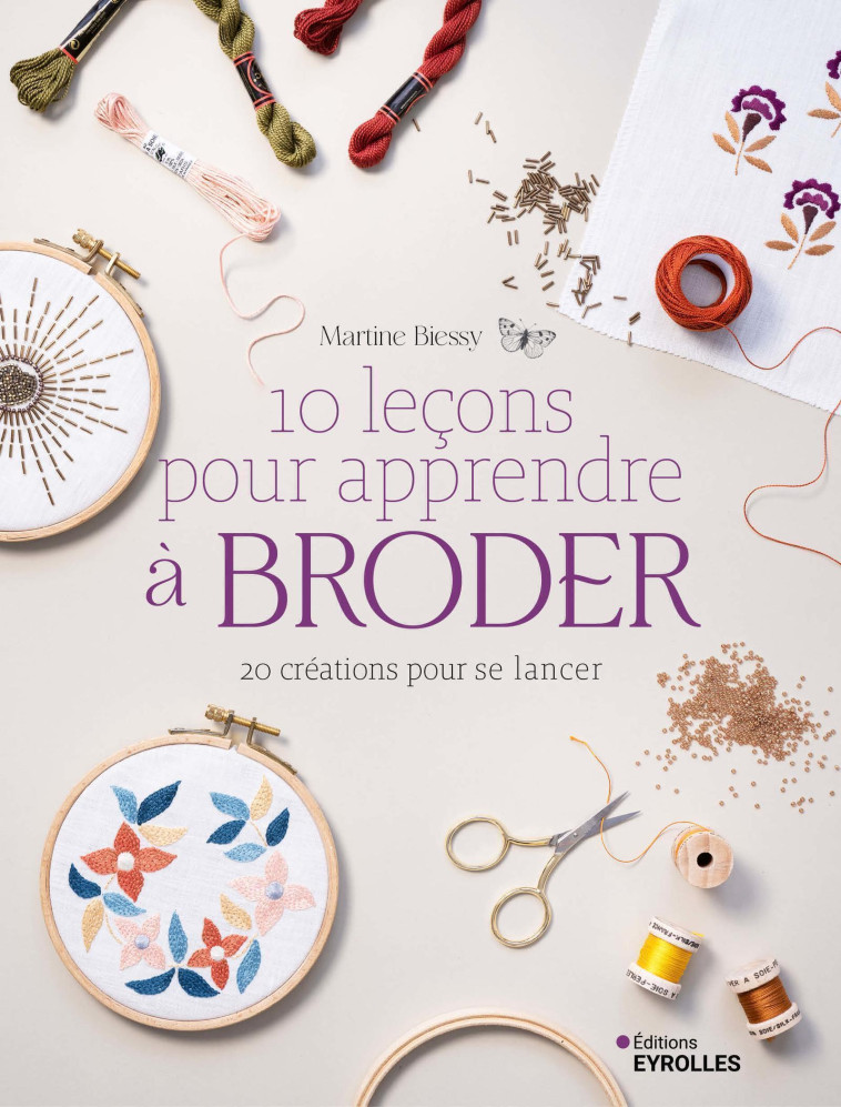 10 LECONS POUR APPRENDRE A BRODER 20 CRÉATIONS POUR SE LANCER - BIESSY MARTINE - EYROLLES