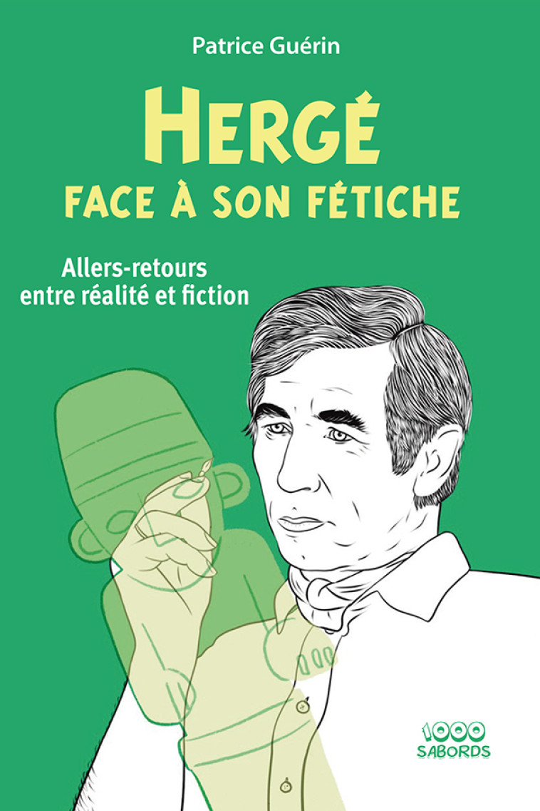 HERGE FACE A SON FETICHE - ALLERS-RETOURS ENTRE REALITE ET FICTION - PATRICE GUERIN - 1000 SABORDS