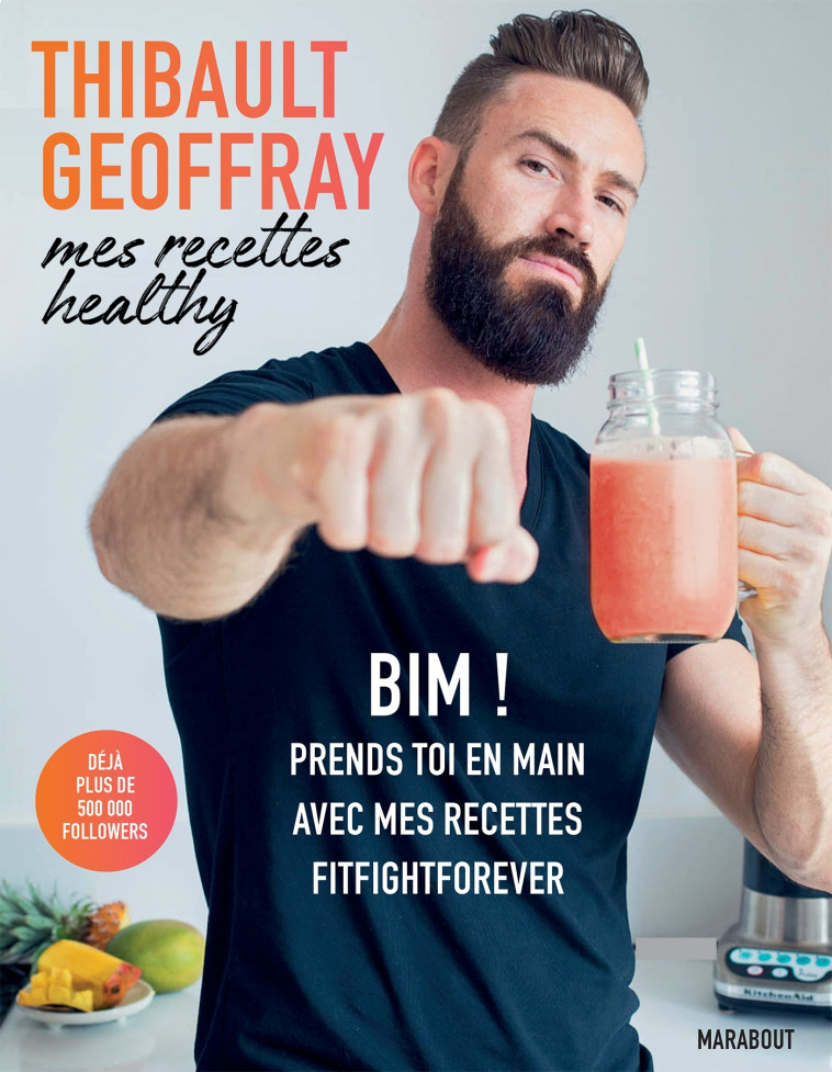 MES RECETTES HEALTHY - BIM ! PRENDS TOI EN MAIN AVEC MES RECETTES FITFIGHTFOREVER - GEOFFRAY THIBAULT - MARABOUT