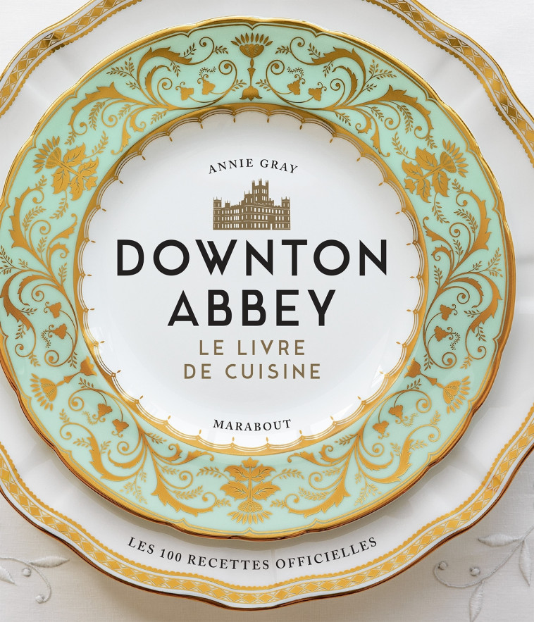 LA CUISINE DE DOWNTON ABBEY - LES RECETTES OFFICIELLES - XXX - MARABOUT