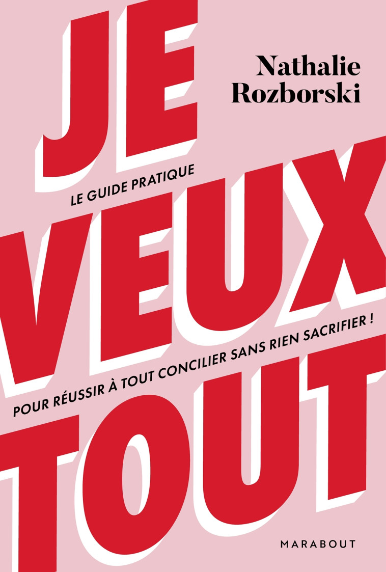 JE VEUX TOUT - LE GUIDE PRATIQUE POUR REUSSIR A TOUT CONCILIER SANS RIEN SACRIFIER - ROZBORSKI NATHALIE - MARABOUT