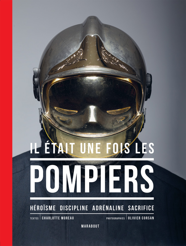 IL ETAIT UNE FOIS LES POMPIERS - HEROISME , DISCIPLINE, ADRENALINE, SACRIFICE - MOREAU/CORSAN - MARABOUT