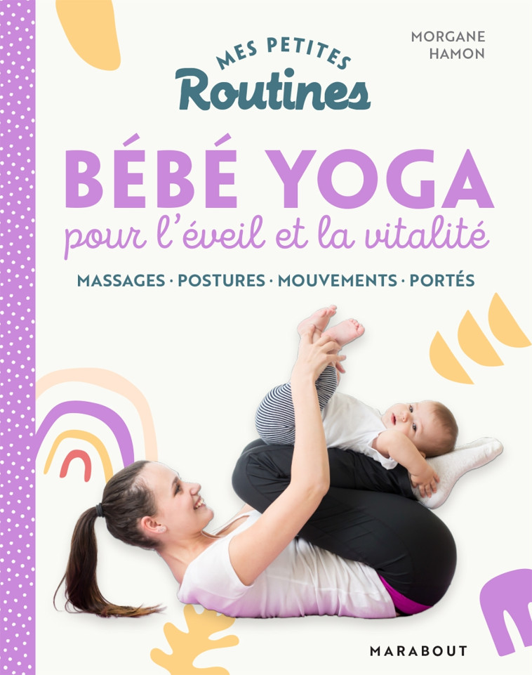 MES PETITES ROUTINES - BEBE YOGA - MASSAGES - MOUVEMENTS AU SOL - PORTES - TRANSFERTS - RITUELS - HAMON MORGANE - MARABOUT