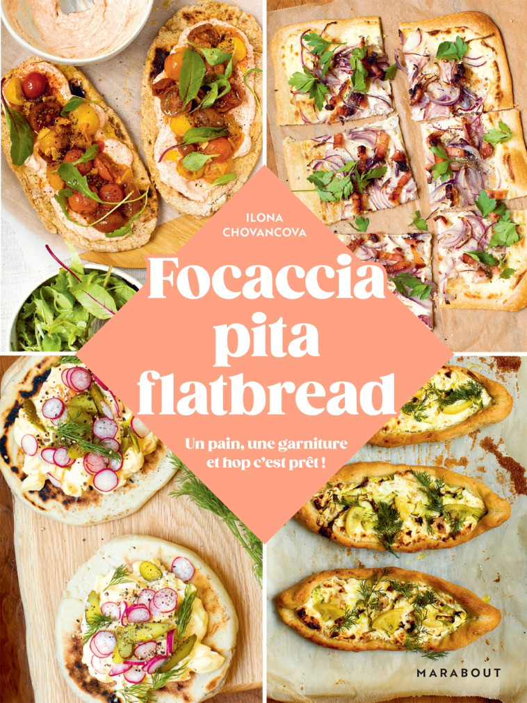 FOCACCIA, PITA, FLATBREAD : UN PAIN, UNE GARNITURE ET HOP AU FOUR ! - CHOVANCOVA ILONA - MARABOUT